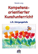 Kompetenzorientierter Kunstunterricht 1./2. Klasse